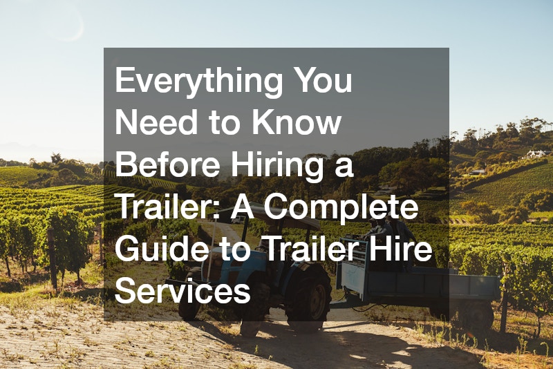Everything You Need to Know Before Hiring a Trailer  A Complete Guide to Trailer Hire Services