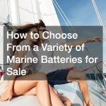 How to Choose From a Variety of Marine Batteries for Sale