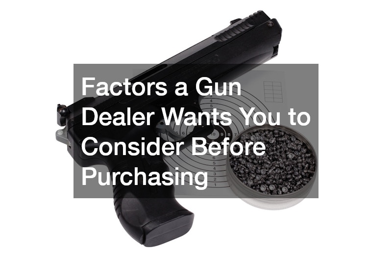 Factors a Gun Dealer Wants You to Consider Before Purchasing