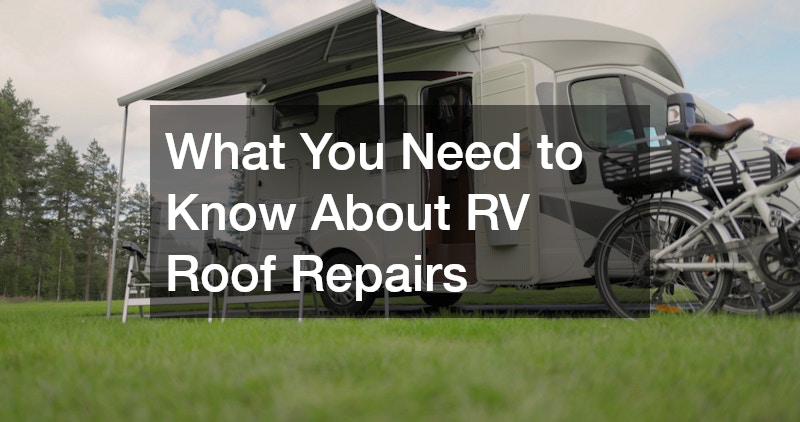 What You Need to Know About RV Roof Repairs